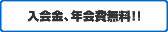 入会金、年会費無料!!