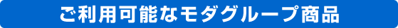 ご利用可能なモダグループ商品