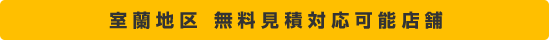 室蘭地区　無料見積対応可能店舗